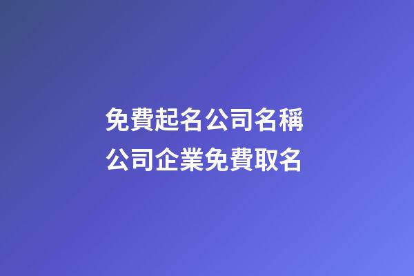 免費起名公司名稱 公司企業免費取名-第1張-公司起名-玄機派